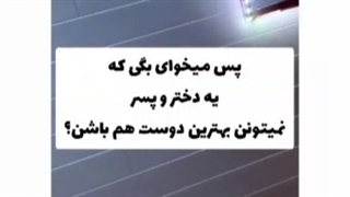 یه دختر و پسر نمیتونم دوستای خوبی بشن؟